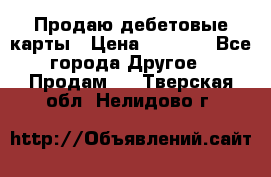 Продаю дебетовые карты › Цена ­ 4 000 - Все города Другое » Продам   . Тверская обл.,Нелидово г.